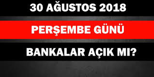 30 A?ustos Per?embe Bankalar A?k m? Kapal? Hastaneler Ptt Sa?l?k Ocaklar? Eczaneler Vergi Sgk Daireleri A?k m? Resmi Tatil mi ?
