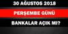 30 A?ustos Per?embe Bankalar A?k m? Kapal? Hastaneler Ptt Sa?l?k Ocaklar? Eczaneler Vergi Sgk Daireleri A?k m? Resmi Tatil mi ?